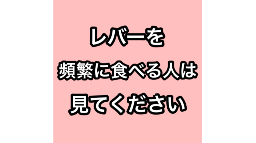 レバーを頻繁に食べる人は見てください