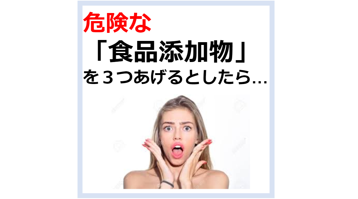 危険な食品添加物を３つあげるとしたら