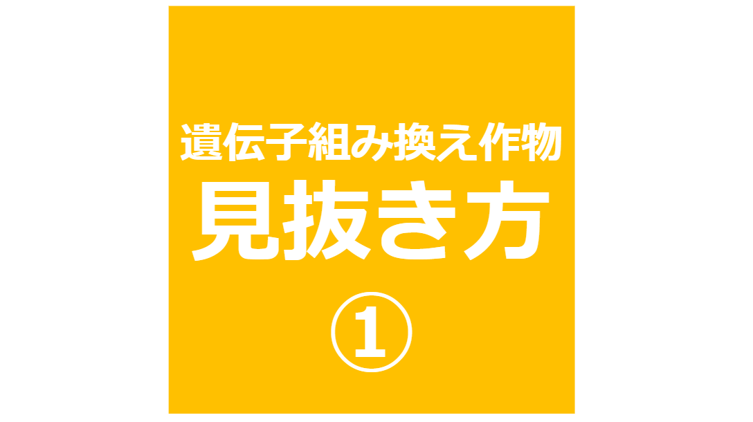 遺伝子組み換え作物の見抜き方①