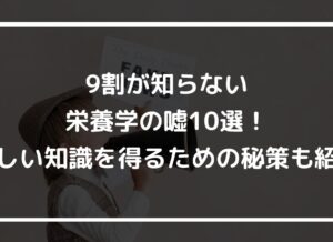 9割が知らない栄養学の嘘10選！正しい知識を得るための秘策も紹介