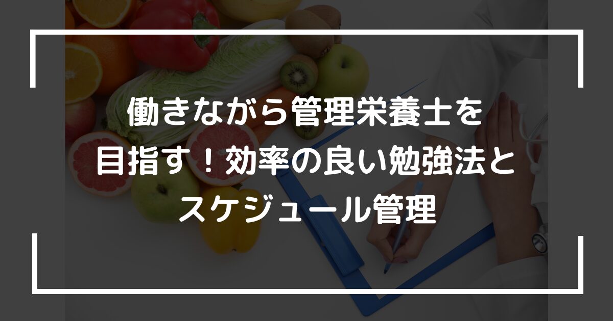 働きながら管理栄養士を目指す！効率の良い勉強法とスケジュール管理