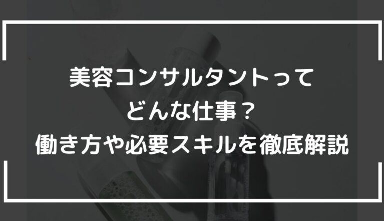 美容コンサルタントってどんな仕事？働き方や必要スキルを徹底解説