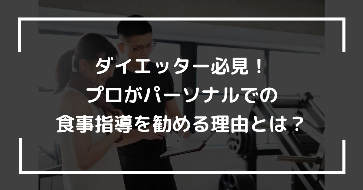 ダイエッター必見！プロがパーソナルでの食事指導を勧める理由とは？