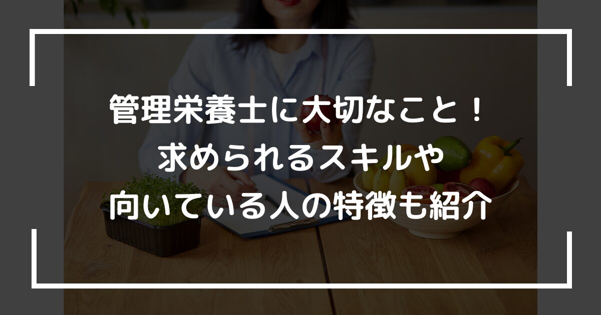 管理栄養士に大切なこと！ 求められるスキルや 向いている人の特徴も紹介